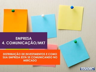 EMPRESA
4. COMUNICAÇÃO/MKT
DISTRIBUIÇÃO DE INVESTIMENTOS E COMO
SUA EMPRESA ESTÁ SE COMUNICANDO NO
MERCADO
 