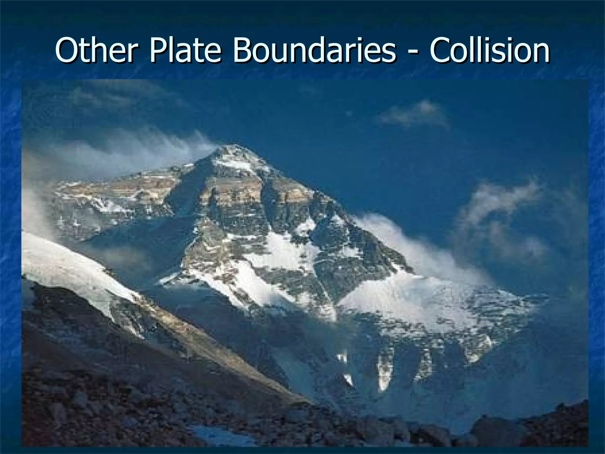 Other Plate Boundaries - Collision India colliding with Asian subcontinent 