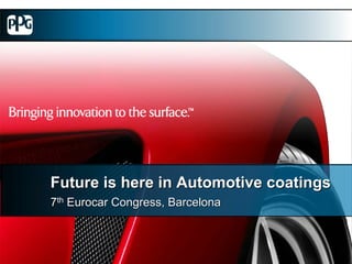 Future is here in Automotive coatings
7th Eurocar Congress, Barcelona
 