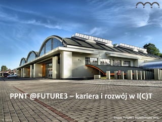 PPNT @FUTURE3 – kariera i rozwój w I(C)T

                                       Gdańsk, FUTURE3, 23 października 2012
fot. T.Kamiński
 