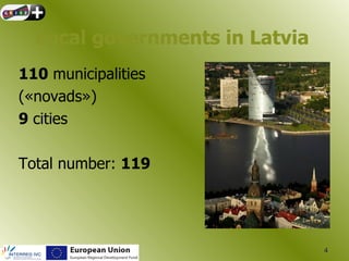 Local governments in Latvia
110 municipalities
(«novads»)
9 cities

Total number: 119




                                4
 