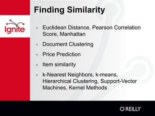 Finding Similarity Euclidean Distance, Pearson Correlation Score, Manhattan Document Clustering Price Prediction Item similarity k-Nearest Neighbors, k-means, Hierarchical Clustering, Support-Vector Machines, Kernel Methods 