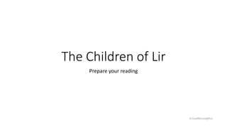 The Children of Lir
Prepare your reading
© GoodMorningMiss
 