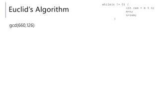 Euclid’s Algorithm
gcd(660,126)
while(n != 0) {
int rem = m % n;
m=n;
n=rem;
}
 