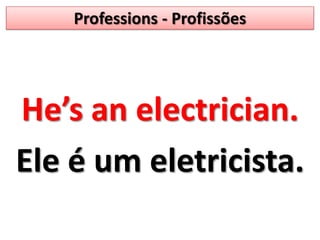 Professions - Profissões He’sanelectrician.  Ele é um eletricista. 