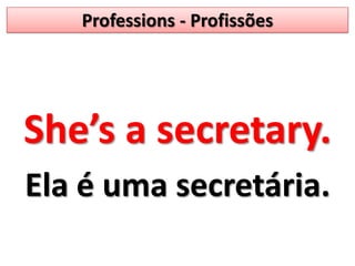 Professions - ProfissõesShe’s a secretary.Ela é uma secretária.