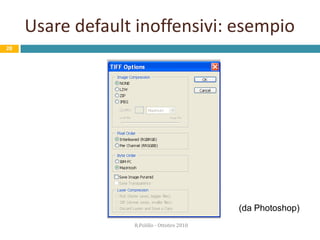Richiedere confermeR.Polillo - Ottobre 201024	Chiedere sempre conferma prima di effettuare azioni irreversibili o pericolose…	…spiegando con chiarezza quali sono le alternative possibili, e le loro conseguenze