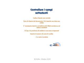 Linee guida per il web36i messaggi di errore siano chiaramente visibili e espressi in un linguaggio chiaro, comprensibile a tuttisi cerchi di preservare per quanto è possibile il lavoro già fatto dall’utentesi cerchi di ridurre al massimo il lavoro necessario per correggere l’erroreR.Polillo - Ottobre 2010