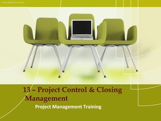 13 – Project Control & Closing
Management
Project Management Training
Created by ejlp12@gmail.com, June 2010
 