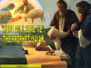 &quot;HERE AM I! SEND ME&quot;: THE PROPHET ISAIAH Lesson 13 