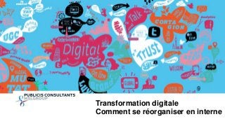 1 
Transformation digitale 
Comment se réorganiser en interne 
 