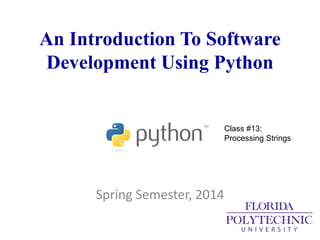 An Introduction To Software
Development Using Python
Spring Semester, 2014
Class #13:
Processing Strings
 