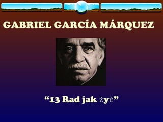 GABRIEL GARCÍA MÁRQUEZ   “ 13 Rad jak żyć” 