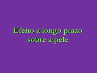 Efeito a longo prazo sobre a pele 