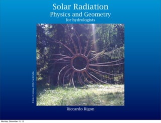 Solar Radiation
                                                                   Physics and Geometry
                                                                        for hydrologists


                          Il Sole, F. Lelong, 2008, Val di Sella




                                                                        Riccardo Rigon


Monday, December 10, 12
 