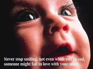 Never stop smiling, not even when you’re sad, someone might fall in love with your smile. 