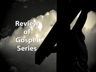 Jesus on the Cross
 Review
   of
 Gospel
 Series
 