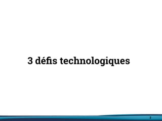 2
3 déﬁs technologiques
 
