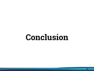 24
Conclusion
 