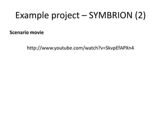 Example project – SYMBRION (2)
Scenario movie
http://www.youtube.com/watch?v=SkvpEfAPXn4
 