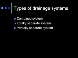 Types of drainage systems
 Combined system
 Totally separate system
 Partially separate system
 