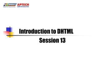 Introduction to DHTML
        Session 13

        Session 13
 