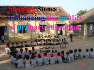 Stepping Stones:
Enhancing the quality
of primary education
9/5/2013 1Manthan
INCHARA H.K
KEERTHISHREE B.T
BHOOMIKA H.Y
SOWMYA C.P
KAVERI B.R
AIT, CHIKMAGALUR
 
