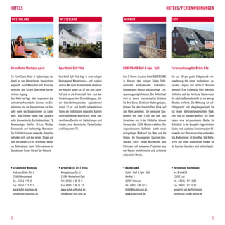 Hotels
WESTERLAND

Hotels / Ferienwohnungen
Westerland

Hörnum

List

Strandhotel Monbijou garni

Aparthotel Sylt Vital

BUDERSAND Golf  Spa - Sylt

Ferienwohnung Am Brünk 64a

Ein First-Class Hotel in Spitzenlage, das
direkt an den Westerländer Hauptstrand
angrenzt. Auch Menschen mit Handicap
erreichen den Strand über einen barrierefreien Zugang.
Das Hotel verfügt über insgesamt drei
behindertenfreundliche Zimmer, ein Einzelzimmer und ein Doppelzimmer zur Seeseite sowie ein Doppelzimmer zur Landseite. Alle Zimmer haben eine Loggia in
voller Zimmerbreite, Kachelduschbad, TV,
Stereoanlage, Telefon, W-Lan, Minibar,
Zimmersafe und hochwertige Matratzen.
Der Frühstücksraum sowie die Rezeption
befinden sich auf der ersten Etage und
sind mit einem Lift zu erreichen. Weiteres Bildmaterial sowie Informationen zu
Grundrissen finden Sie auf der Website.

Das Hotel Sylt Vital liegt in einer ruhigen
Wohngegend Westerlands – und zugleich
zentral: Mit einer Bushaltestelle direkt vor
der Haustür sowie ca. 10 min zum Bahnhof und in die Innenstadt bzw. zum behindertengerechten Strandübergang. Unser behindertengerechtes Appartement
misst 27  und bietet schwellenlose
qm
Türen, ein großzügiges separates Bad mit
unterfahrbahrem Waschtisch, einer barrierefreien Dusche mit Haltestangen und
Hocker, eine Kochnische, Parkettboden
und Flatscreen-TV.

Das 5-Sterne-Superior Hotel BUDERSAND
in Hörnum, dem ruhigen Süden Sylts,
verbindet eindrucksvolle Architektur,
beispiellosen Genuss und unzählige  Entspannungsmöglichkeiten. Der Aufenthalt
wird zu einem märchenhaften Erlebnis
für Ihre Sinne. Direkt am Hafen gelegen,
können Sie den traumhaften Blick auf
das Meer genießen. Der exklusive SpaBereich mit über 1.000 qm lädt zum
Verwöhnen ein. In der Bibliothek können
Sie aus über 1.200 Büchern wählen. Der
angeschlossene Golfplatz bietet einen
einzigartigen Blick auf das Meer und die
Dünen. Im hauseigenen Gourmet-Restaurant „KAI3“ kreiert Küchenchef Jens
Rittmeyer mit erlesenen Produkten aus
der Region einfallsreiche und schonend
zubereitete Menüs.

Die ca. 50 qm große Erdgeschoß-Ferienwohnung hat einen stufenlosen, separaten Eingang und ist für 2 Personen
geeignet. Eine Schiebetür führt ebenfalls
stufenlos auf die herrliche Südterrasse.
Die nächste Bushaltestelle ist nur wenige
Minuten entfernt. Die Wohnung ist rollstuhlgerecht und allergikergeeignet. Sie
hat einen behindertengerechten Parkplatz und ist komplett gefliest. Die Türen
haben eine entsprechende Breite für
Rollstühle. In der komplett eingerichteten
Küche sind zusätzlich Geschirrspüler, Mikrowelle und Waschmaschine vorhanden.
Das Badezimmer ist berollbar, hat Haltegriffe und einen zusätzlichen Hocker für
die Dusche. Haustiere sind nicht erlaubt.

• Strandhotel Monbijou
	Andreas-Dirks-Str. 6
25980 Westerland
Tel.: 04651 / 99 10
Fax: 04651 / 27 87 0
www.hotel-monbijou.de
info@hotel-monbijou.de

• Aparthotel Sylt Vital
	 Königsberger Str. 1
	 25980 Westerland/Sylt
	 Tel.: 04651 / 98 71 0
	 Fax: 04651 / 98 71 33
	www.hotel-sylt-vital.de
	info@hotel-sylt-vital.de

• Budersand
Hotel - Golf  Spa - Sylt
	
Am Kai 3
25997 Hörnum
Tel.: 04651 / 46 07 0
hotel@budersand.de
www.budersand.de

•	Vermietung Forthmann
Am
	 Brünk 38
25992 List
Tel.: 04651 / 87 13 83
Fax: 04651 / 87 03 52
www.list-sylt.de/forthmann
forthmann-list@t-online.de

08

09

 