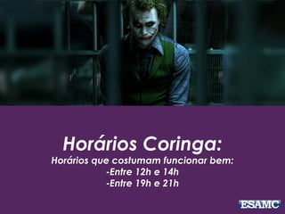 Horários Coringa:
Horários que costumam funcionar bem:
-Entre 12h e 14h
-Entre 19h e 21h
 