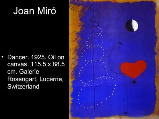 Joan Miró



• Dancer. 1925. Oil on
  canvas. 115.5 x 88.5
  cm. Galerie
  Rosengart, Lucerne,
  Switzerland
 