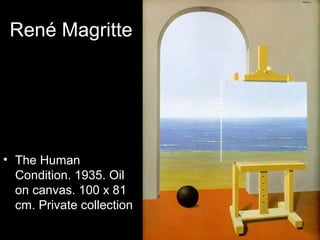 René Magritte




• The Human
  Condition. 1935. Oil
  on canvas. 100 x 81
  cm. Private collection
 