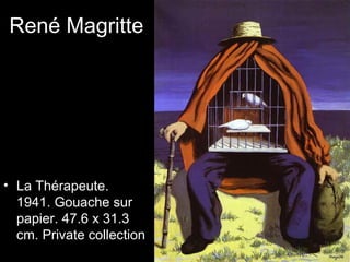 René Magritte




• La Thérapeute.
  1941. Gouache sur
  papier. 47.6 x 31.3
  cm. Private collection
 
