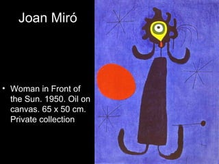 Joan Miró




• Woman in Front of
  the Sun. 1950. Oil on
  canvas. 65 x 50 cm.
  Private collection
 