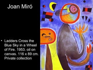 Joan Miró




• Ladders Cross the
  Blue Sky in a Wheel
  of Fire. 1953. oil on
  canvas. 116 x 89 cm.
  Private collection
 