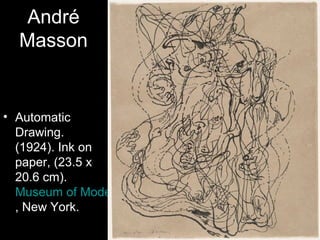 André
  Masson


• Automatic
  Drawing.
  (1924). Ink on
  paper, (23.5 x
  20.6 cm).
  Museum of Modern Art
  , New York.
 