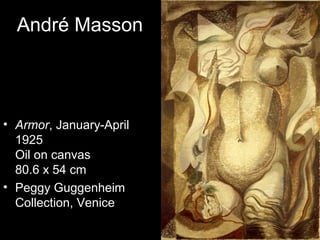 André Masson



• Armor, January-April
  1925
  Oil on canvas
  80.6 x 54 cm
• Peggy Guggenheim
  Collection, Venice
 
