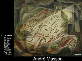 •   La proie
•   73 cm x
    60 cm
    Oil on
    canvas
    1925
    André
    Masson
•   Pompido
    u Center

               André Masson
 