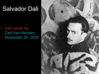 Salvador Dali


• Dalí, photo by
  Carl Van Vechten,
  November 29, 1939
 