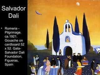 Salvador
  Dali
• Romeria -
  Pilgrimage.
  ca.1921.
  Gouache on
  cardboard 52
  x 52. Gala-
  Salvador Dali
  Foundation,
  Figueras,
  Spain
 