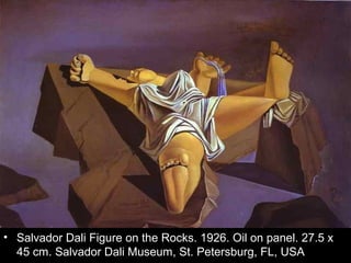 • Salvador Dali Figure on the Rocks. 1926. Oil on panel. 27.5 x
  45 cm. Salvador Dali Museum, St. Petersburg, FL, USA
 