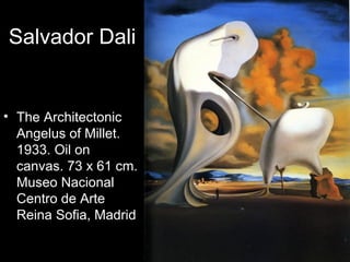 Salvador Dali


• The Architectonic
  Angelus of Millet.
  1933. Oil on
  canvas. 73 x 61 cm.
  Museo Nacional
  Centro de Arte
  Reina Sofia, Madrid
 
