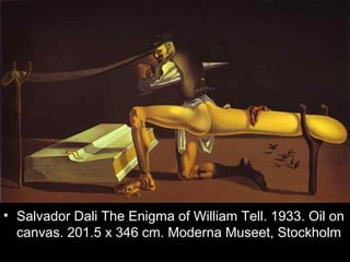 • Salvador Dali The Enigma of William Tell. 1933. Oil on
  canvas. 201.5 x 346 cm. Moderna Museet, Stockholm
 
