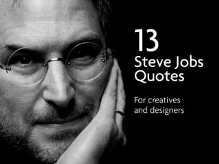 13
For creatives
and designers
Steve Jobs
Quotes
 