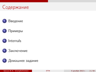 Содержание
1

Введение

2

Примеры

3

Internals

4

Заключение

5

Домашнее задание

Цесько В. А. (CompSciCenter)

STM

9 декабря 2013 г.

2 / 63

 