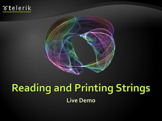 Reading and Printing StringsReading and Printing Strings
Live DemoLive Demo
 