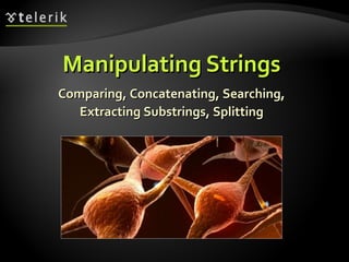 Comparing, Concatenating, Searching,Comparing, Concatenating, Searching,
Extracting Substrings, SplittingExtracting Substrings, Splitting
Manipulating StringsManipulating Strings
 