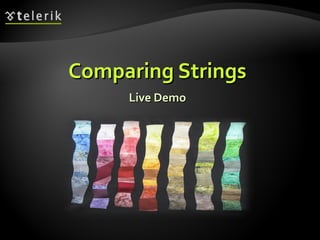 Live DemoLive Demo
Comparing StringsComparing Strings
 