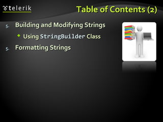 Table of Contents (2)Table of Contents (2)
5.5. Building and Modifying StringsBuilding and Modifying Strings
 UsingUsing StringBuilderStringBuilder ClassClass
5.5. Formatting StringsFormatting Strings
 