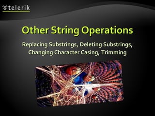 Other String OperationsOther String Operations
Replacing Substrings, Deleting Substrings,Replacing Substrings, Deleting Substrings,
Changing Character Casing, TrimmingChanging Character Casing, Trimming
 
