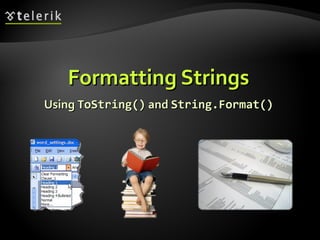 Formatting StringsFormatting Strings
UsingUsing ToString()ToString() andand String.Format()String.Format()
 